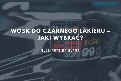 Najlepszy wosk do czarnego samochodu - popraw wygląd i ochronę lakieru