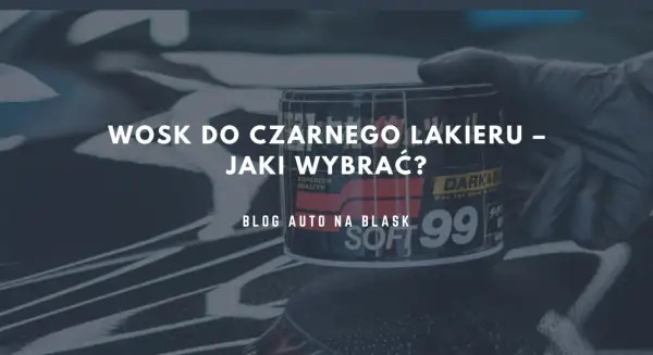 Najlepszy wosk do czarnego samochodu - popraw wygląd i ochronę lakieru